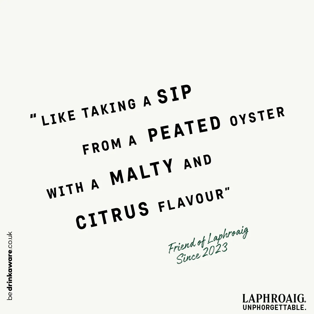 Friends of Laphroaig description of Laphroaig "like taking a sip from a peated oyster with a malty and citrus flavour"